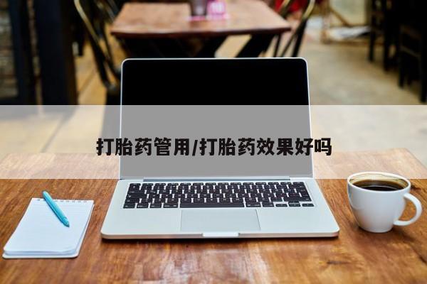 流产药在线购买微信打胎药管用/打胎药效果好吗