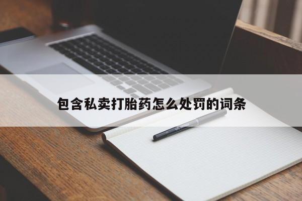 流产药在线购买微信包含私卖打胎药怎么处罚的词条