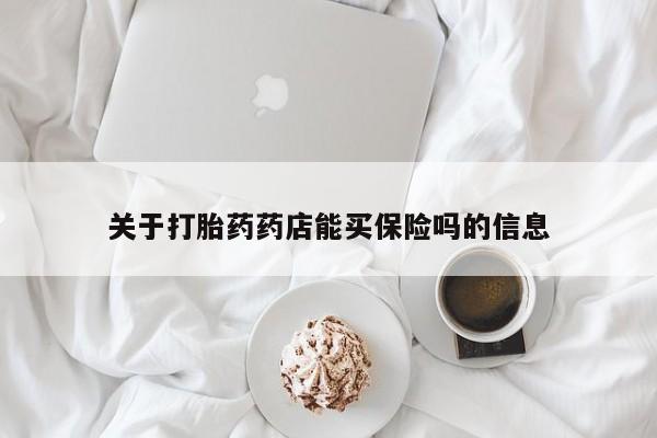 流产药在线购买微信关于打胎药药店能买保险吗的信息